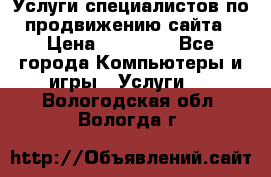 Услуги специалистов по продвижению сайта › Цена ­ 15 000 - Все города Компьютеры и игры » Услуги   . Вологодская обл.,Вологда г.